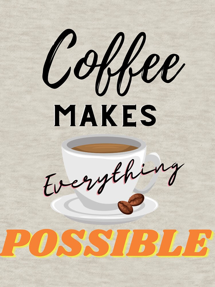 Coffee Makes Everything Possible T-shirt for Coffee Lovers by Harmonystore