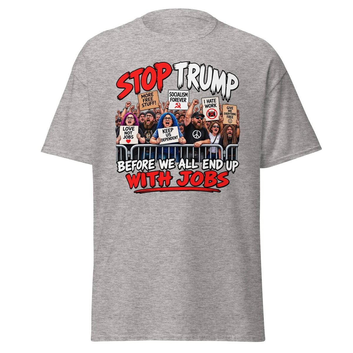 Stop Trump Before We All End Up With Jobs Funny Political Satire T-Shirt