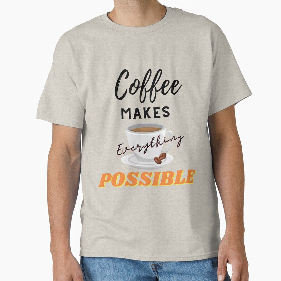 Coffee Makes Everything Possible T-shirt for Coffee Lovers by Harmonystore