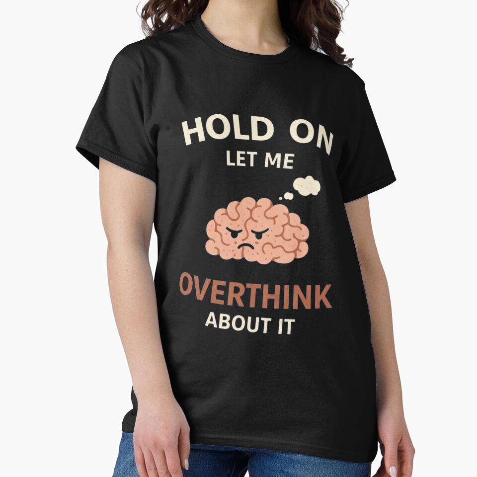 Hold On Let Me Overthink About It Shirt – Funny Overthinking Design by Tropivaro