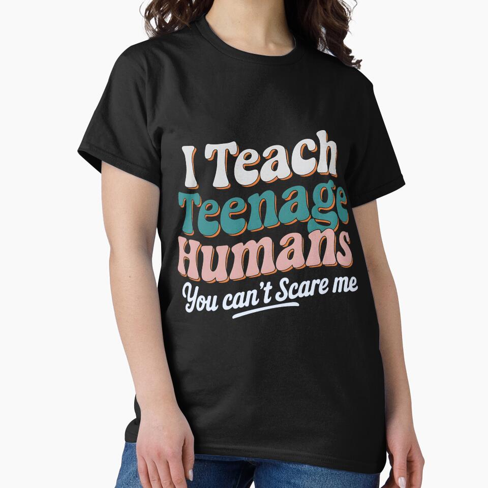 I Teach Teenage Humans You Can't Scare Me by luannsemmsobre