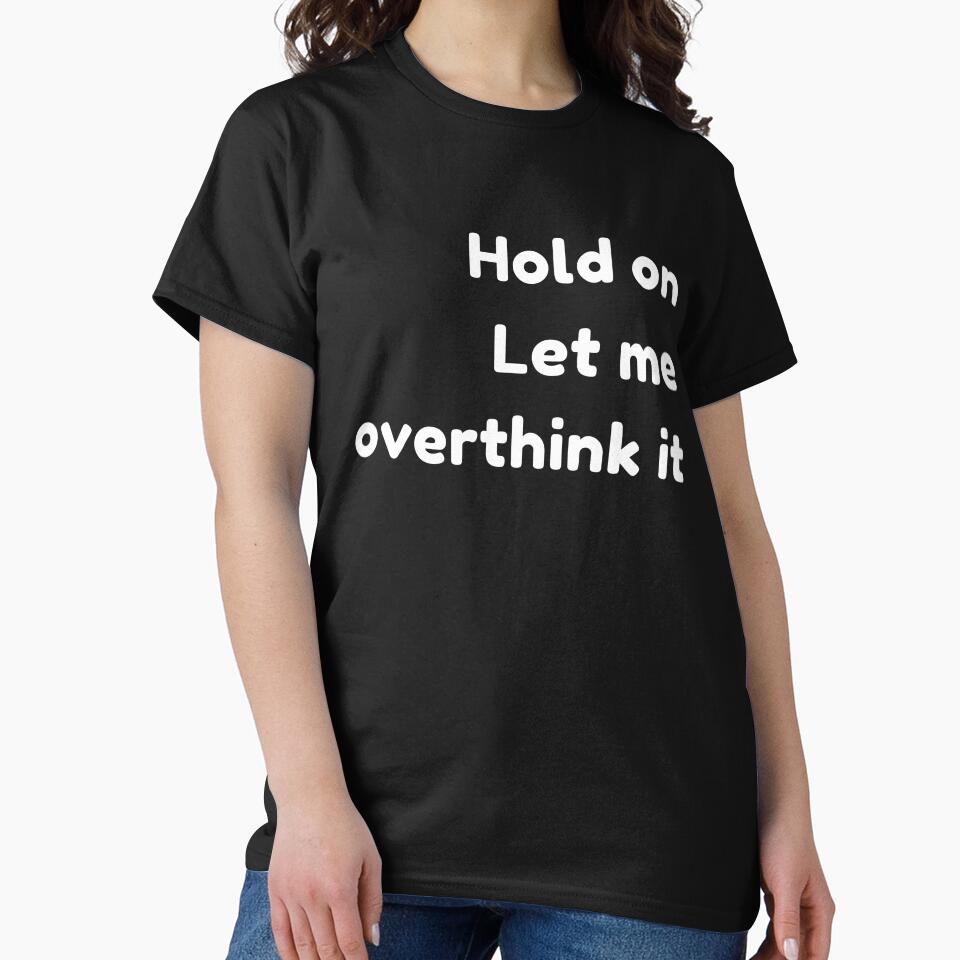 I Love Overthinking - Hang On Let Me Overthink This Quote by Harrytran1507