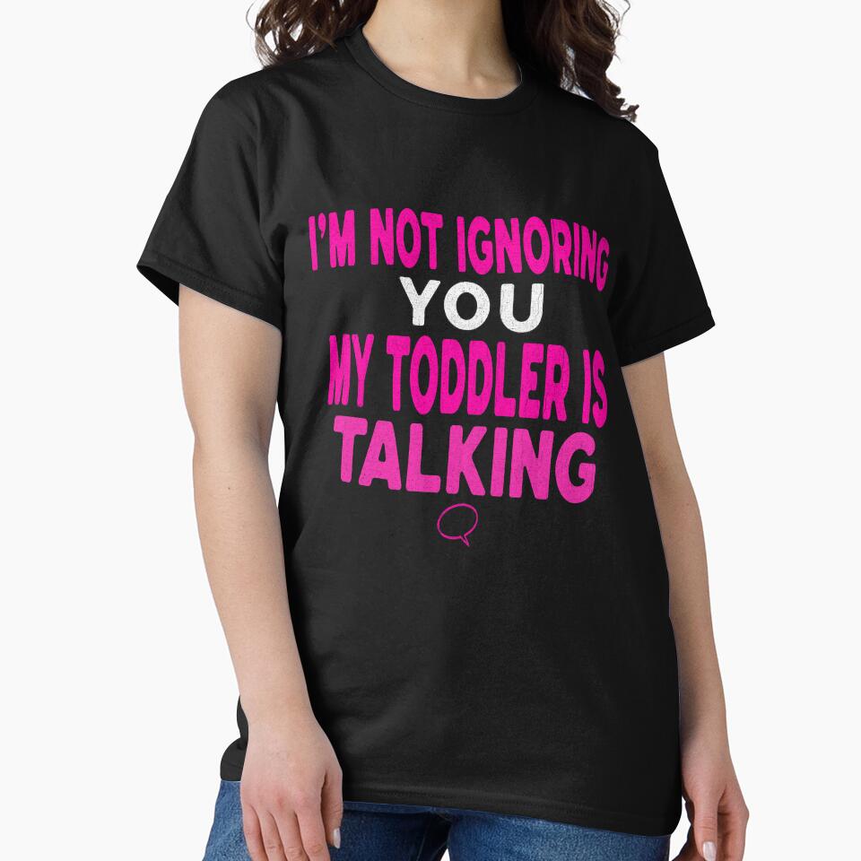 I’m Not Ignoring You, My Toddler Is Talking by Tired Mom Club Co