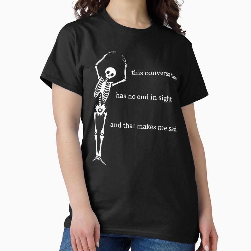 Sassy Skeleton "No end in sight" Funny Saying by sassyskeleton