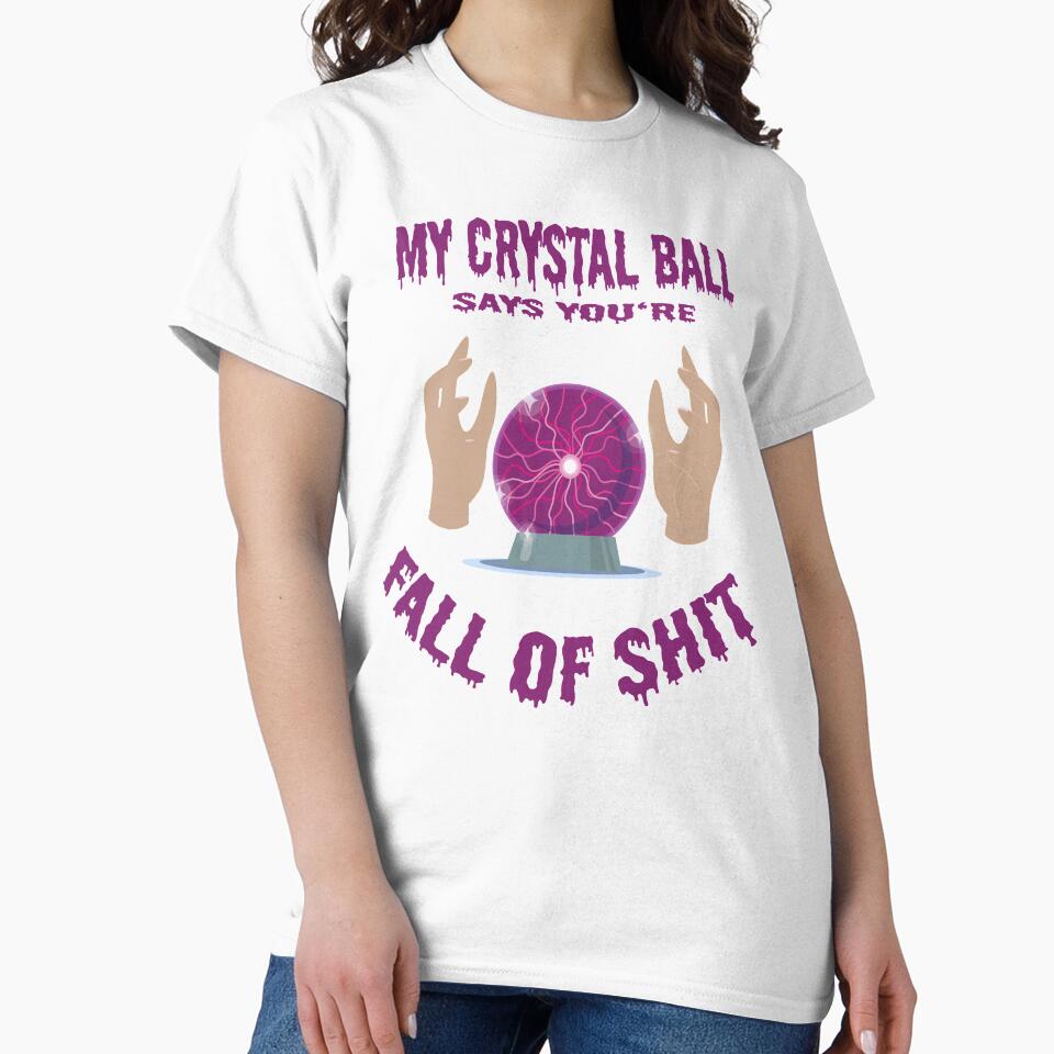 My Crystal Ball Says You're Full Of Shit by MqHStore