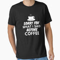 Sorry For What I Said Before Coffee by AYT-Shirts