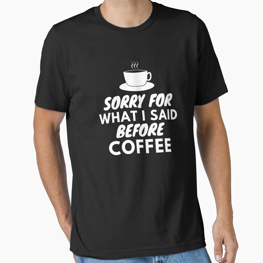 Sorry For What I Said Before Coffee by AYT-Shirts