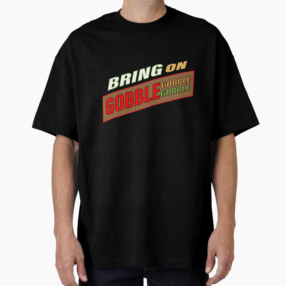BRING ON GOBBLE GOBBLE GOBBLE by JAZTshirt