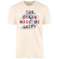 The Ocean Made Me Salty - Unisex