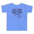 The Last Thing I Want To Do Is Hurt You Kid's Toddler Tee