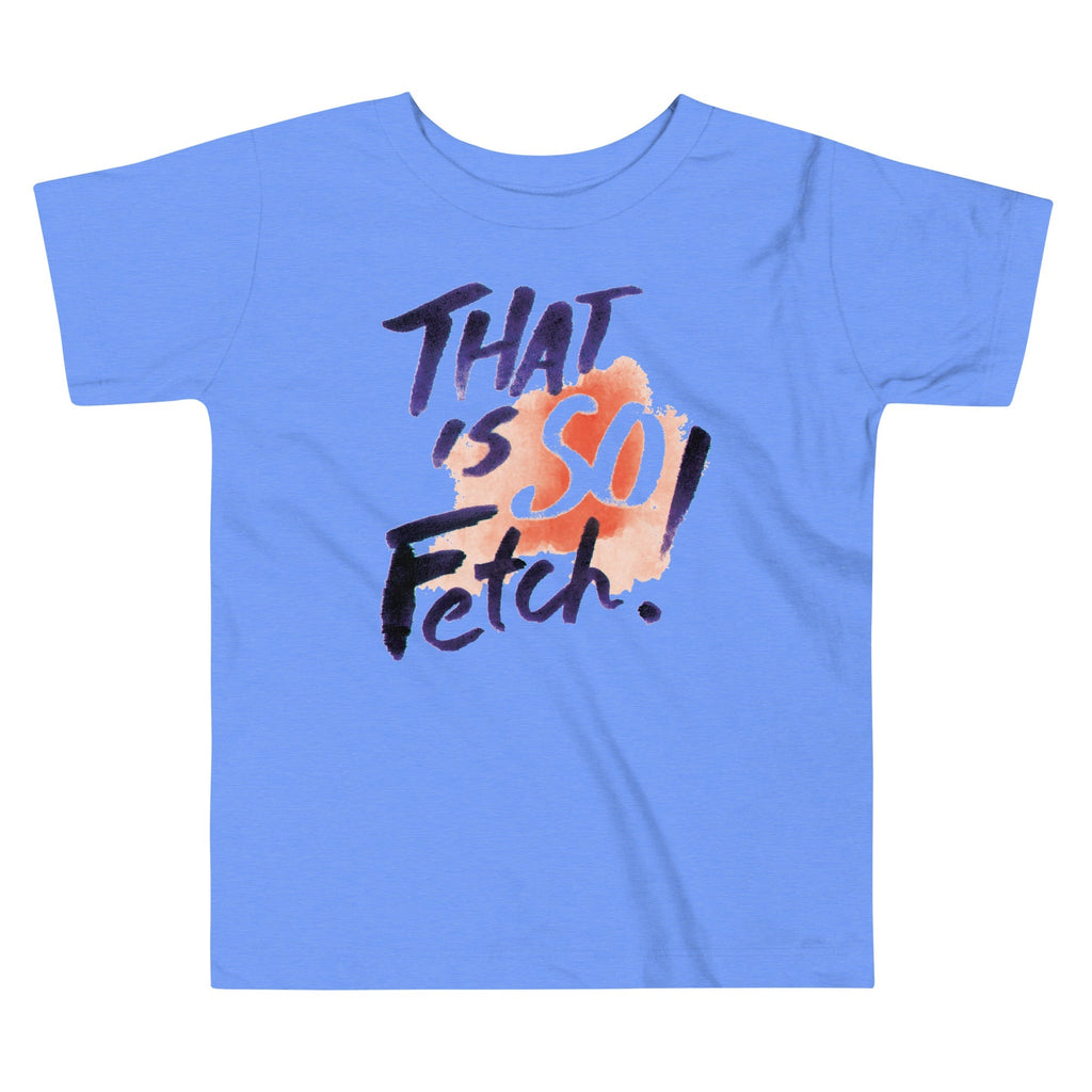 That Is So Fetch! Kid's Toddler Tee