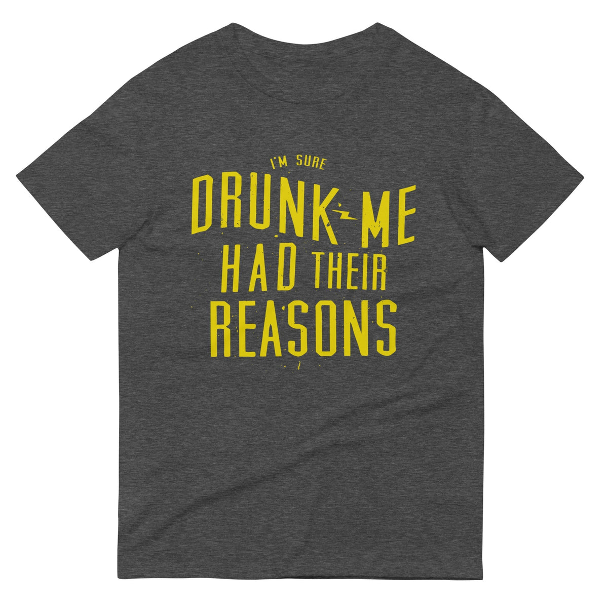 Drunk Me Had Their Reasons Men's Signature Tee