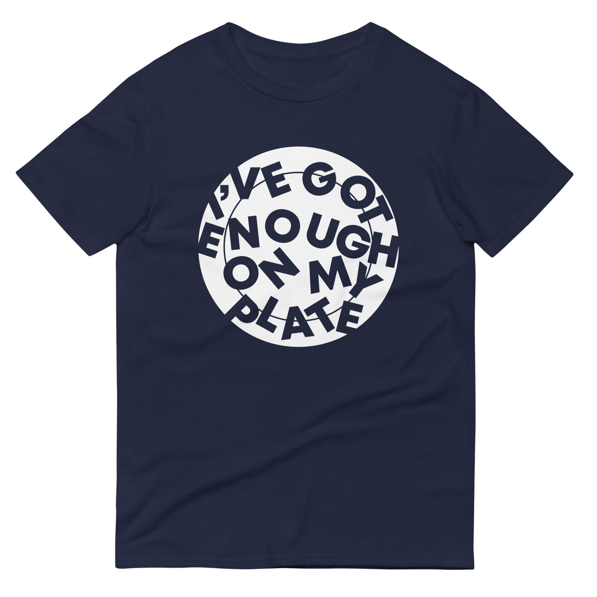 I've Got Enough On My Plate Men's Signature Tee
