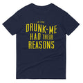 Drunk Me Had Their Reasons Men's Signature Tee