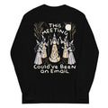 This Meeting Could've Been An Email Unisex Long Sleeve Tee