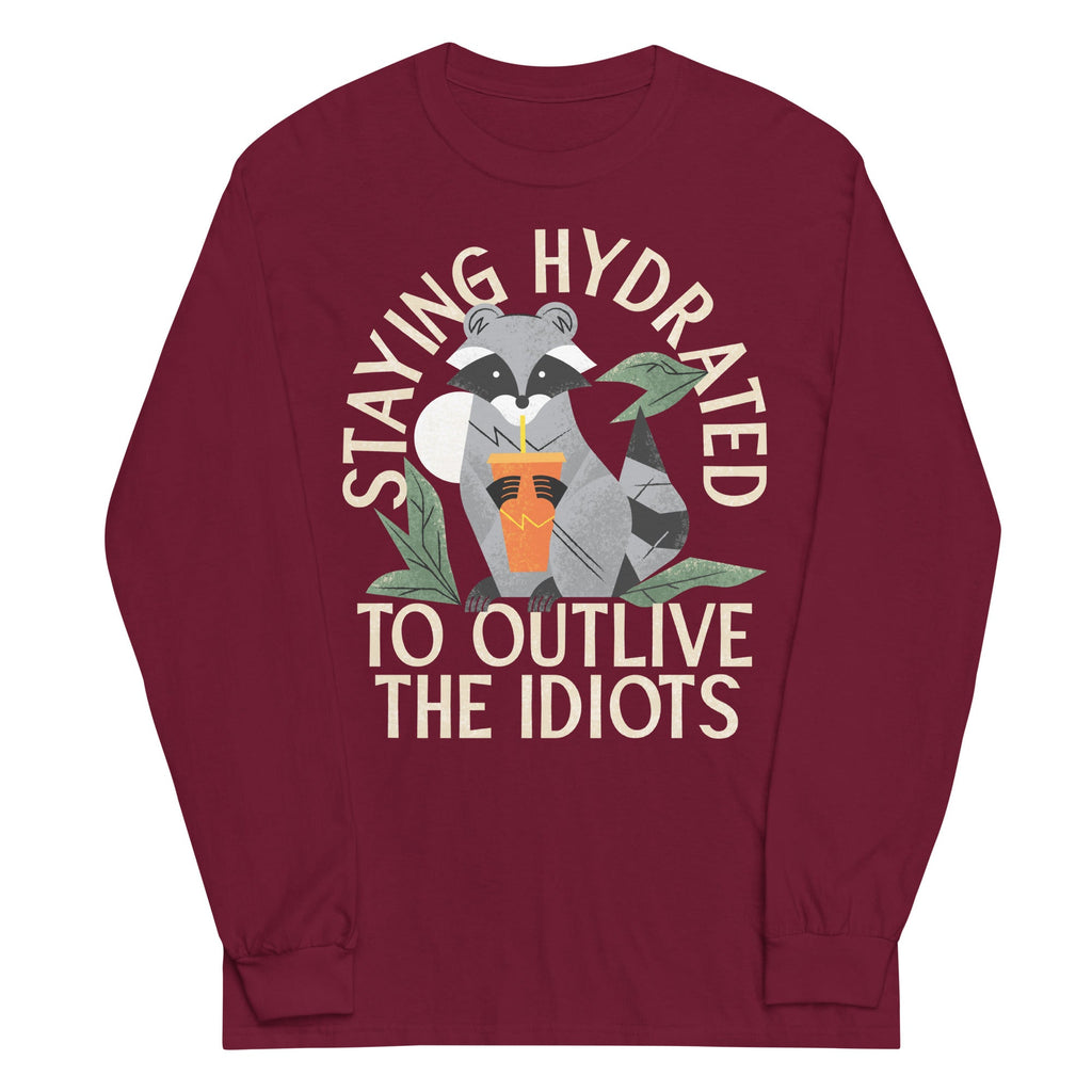 Staying Hydrated To Outlive The Idiots Unisex Long Sleeve Tee