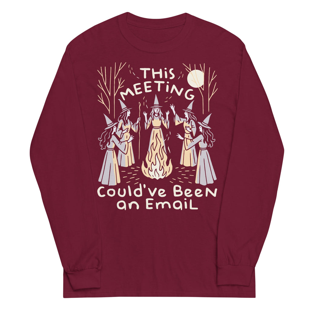 This Meeting Could've Been An Email Unisex Long Sleeve Tee