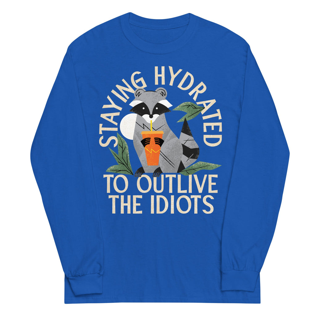 Staying Hydrated To Outlive The Idiots Unisex Long Sleeve Tee