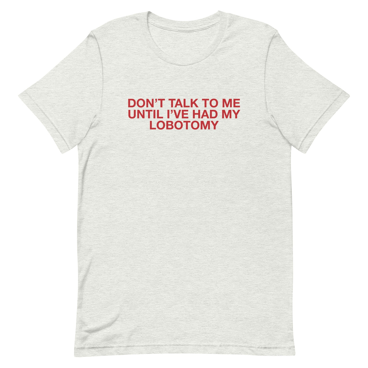 Don't Talk to Me Until I've Had My Lobotomy Unisex