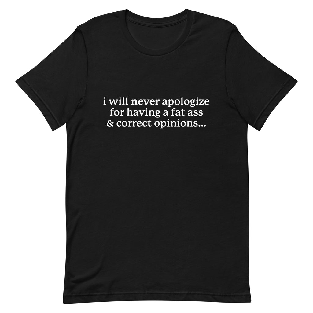 I Will Never Apologize (Fat Ass & Correct Opinions) Unisex