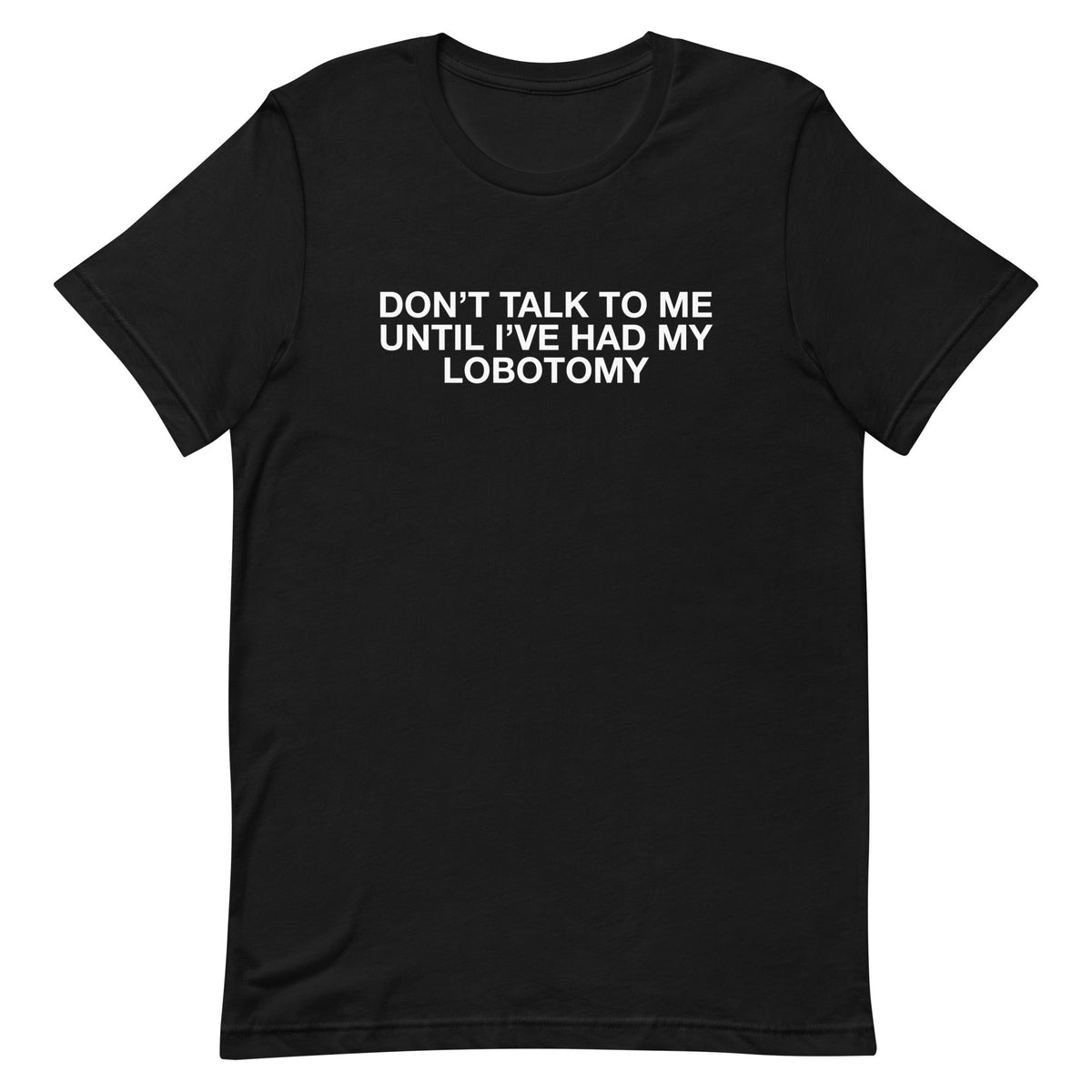Don't Talk to Me Until I've Had My Lobotomy Unisex