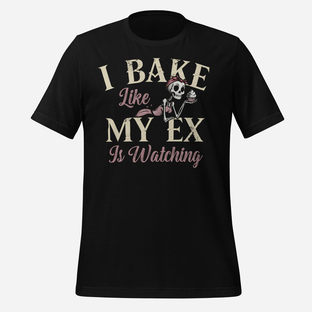 I Bake Like My Ex is Watching Unisex Tee