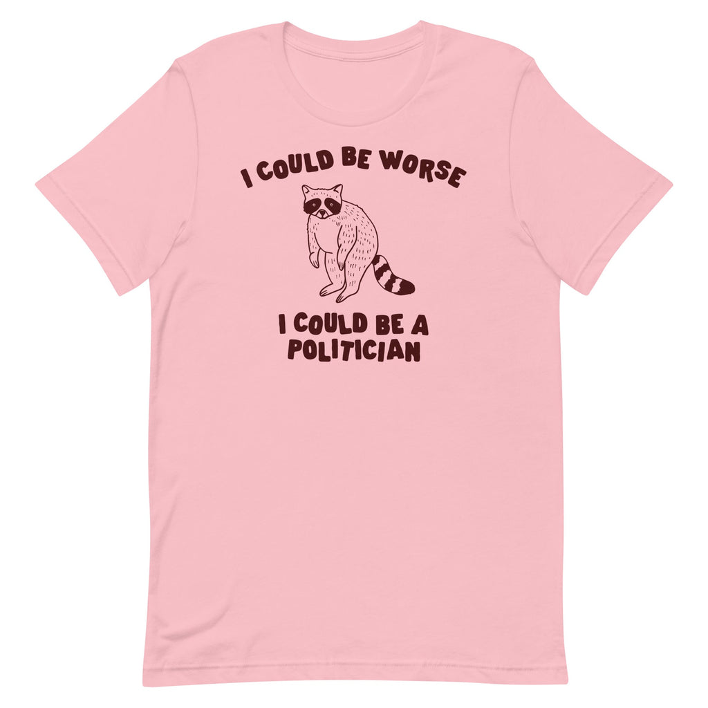 I Could Be Worse I Could Be a Politician Unisex