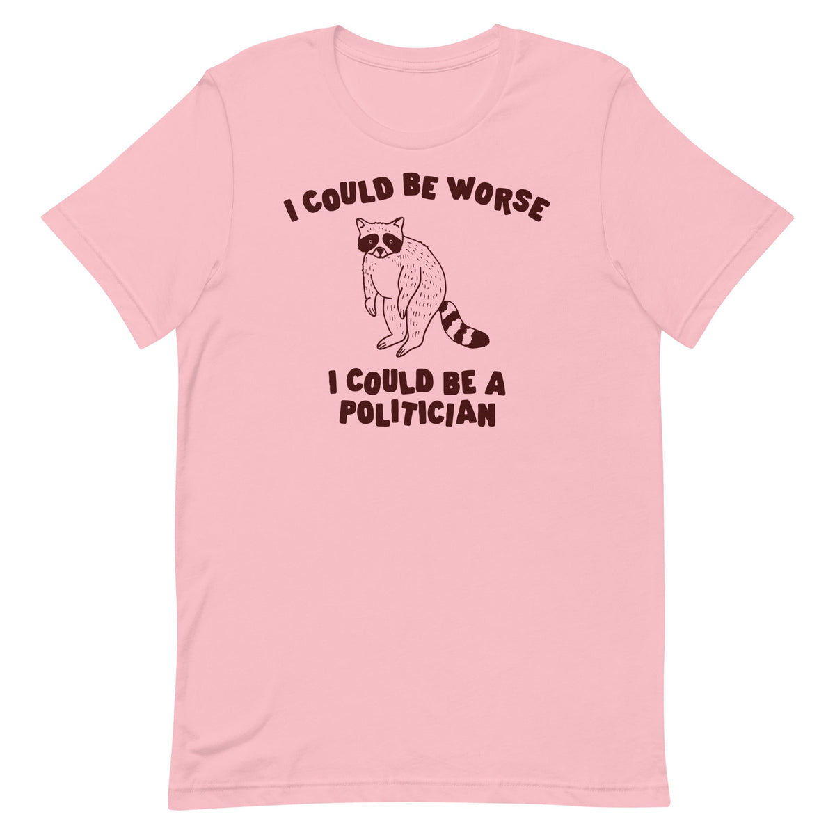 I Could Be Worse I Could Be a Politician Unisex