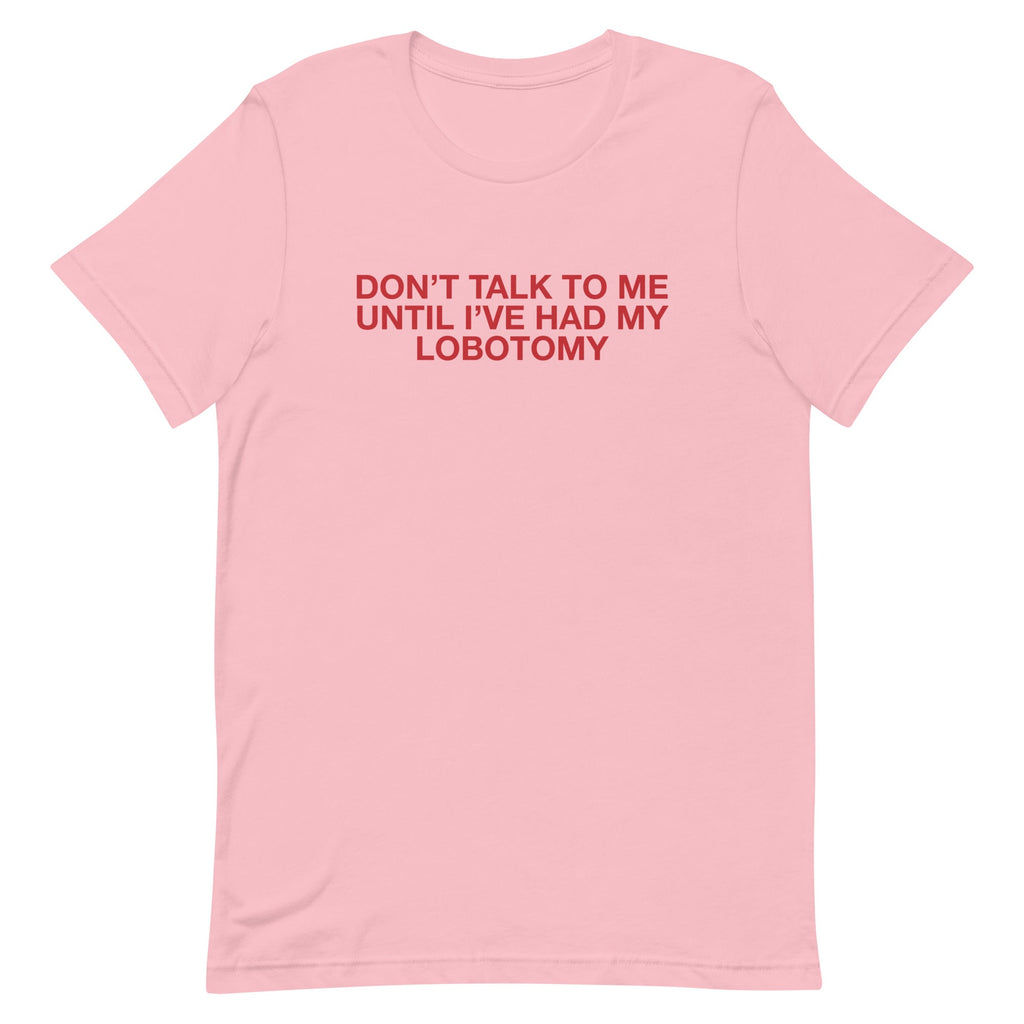 Don't Talk to Me Until I've Had My Lobotomy Unisex