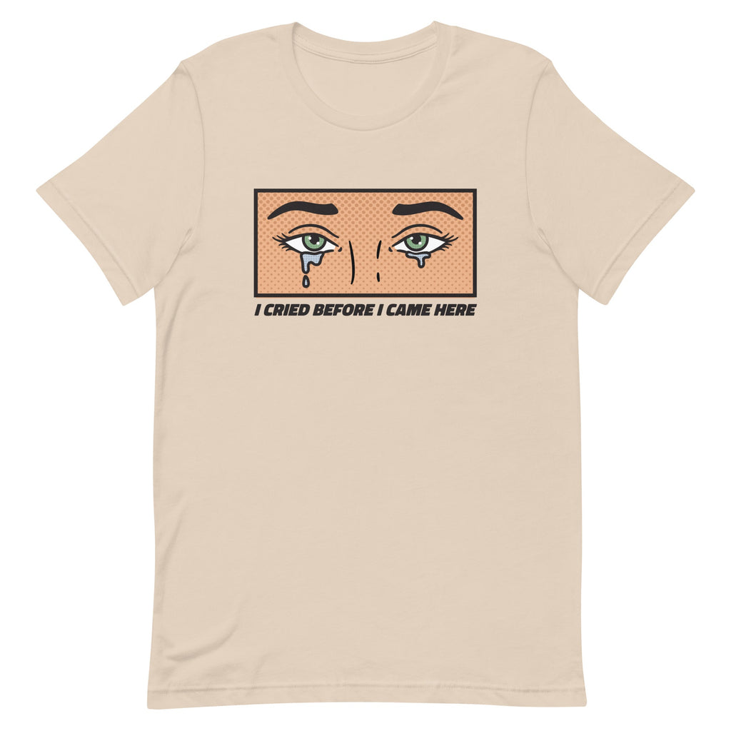 I Cried Before I Came Here Unisex