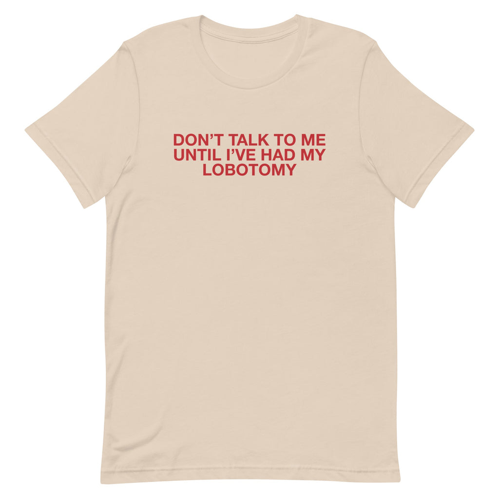 Don't Talk to Me Until I've Had My Lobotomy Unisex