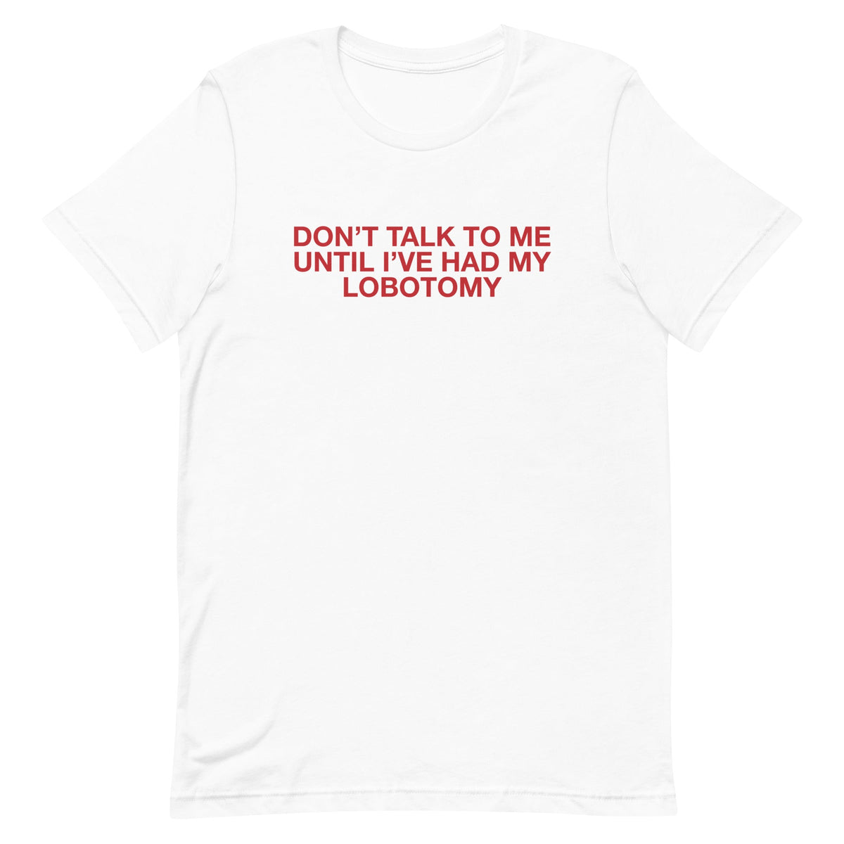 Don't Talk to Me Until I've Had My Lobotomy Unisex