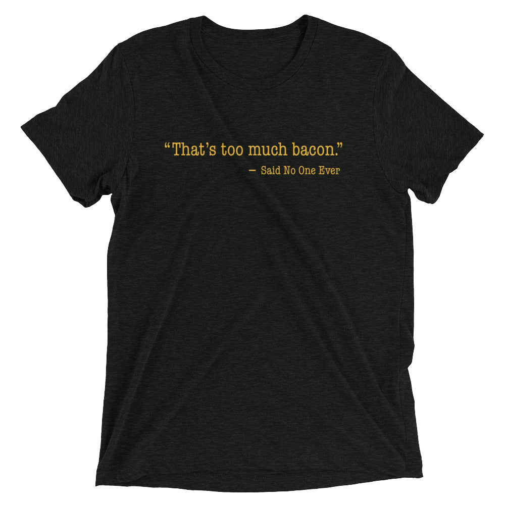 That's Too Much Bacon, Said No One Ever Men's Tri-Blend Tee