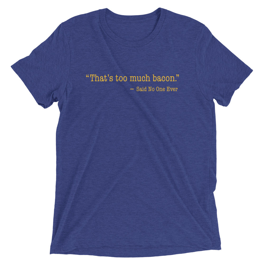 That's Too Much Bacon, Said No One Ever Men's Tri-Blend Tee