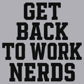 GET BACK TO WORK NERDS