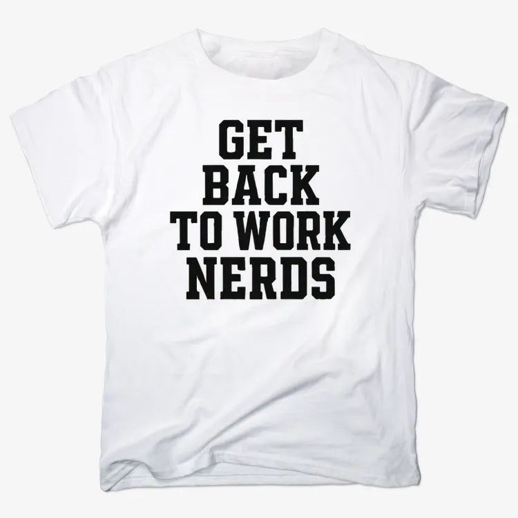 GET BACK TO WORK NERDS