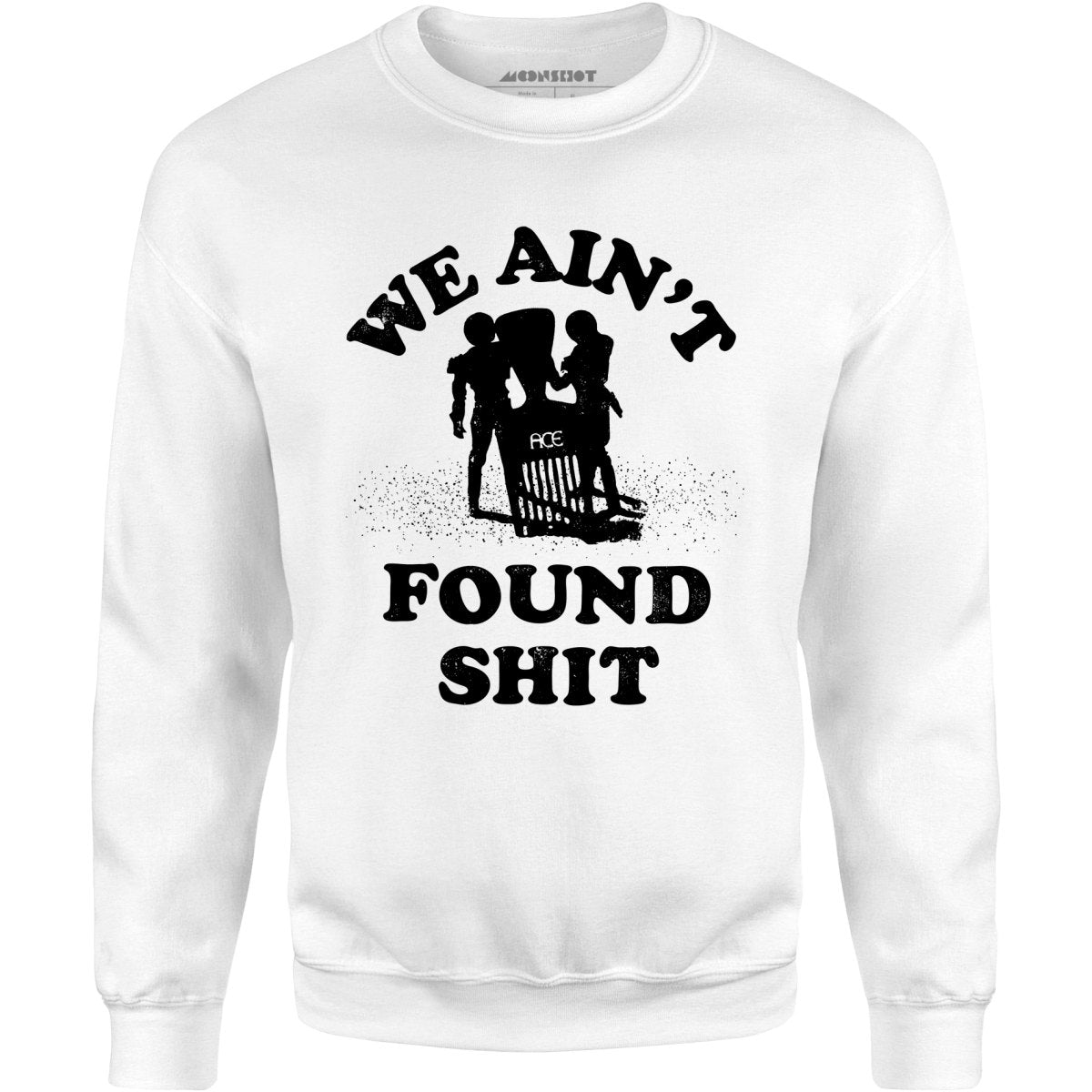 We Ain't Found Shit - Unisex