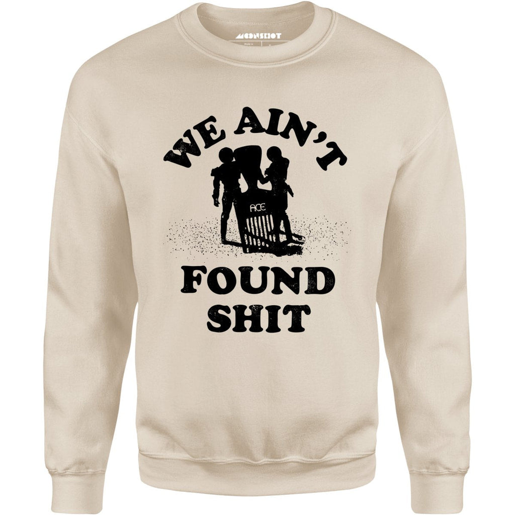 We Ain't Found Shit - Unisex