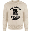 We Ain't Found Shit - Unisex