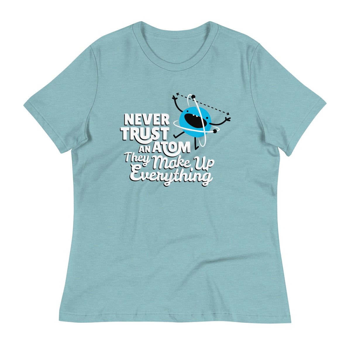 Never Trust An Atom, They Make Up Everything Women's Signature Tee