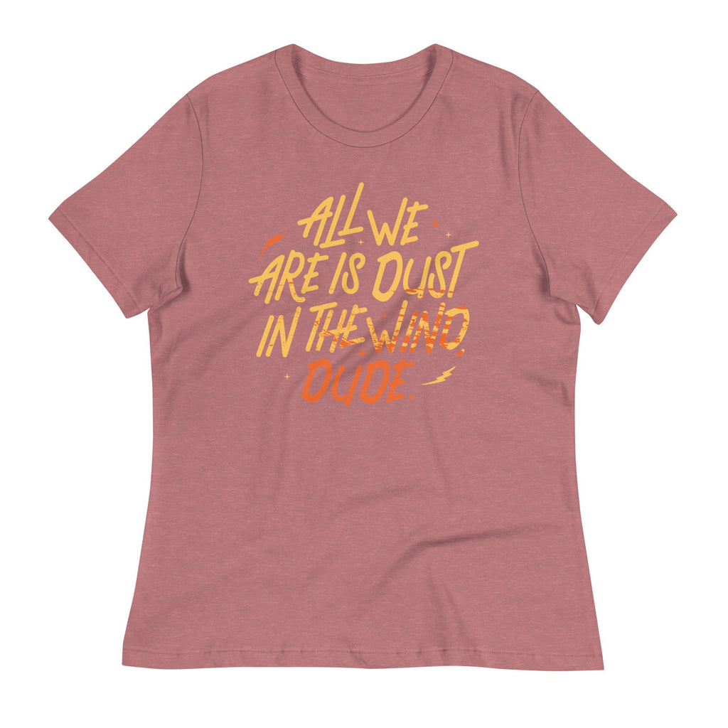All We Are Is Dust In The Wind, Dude Women's Signature Tee
