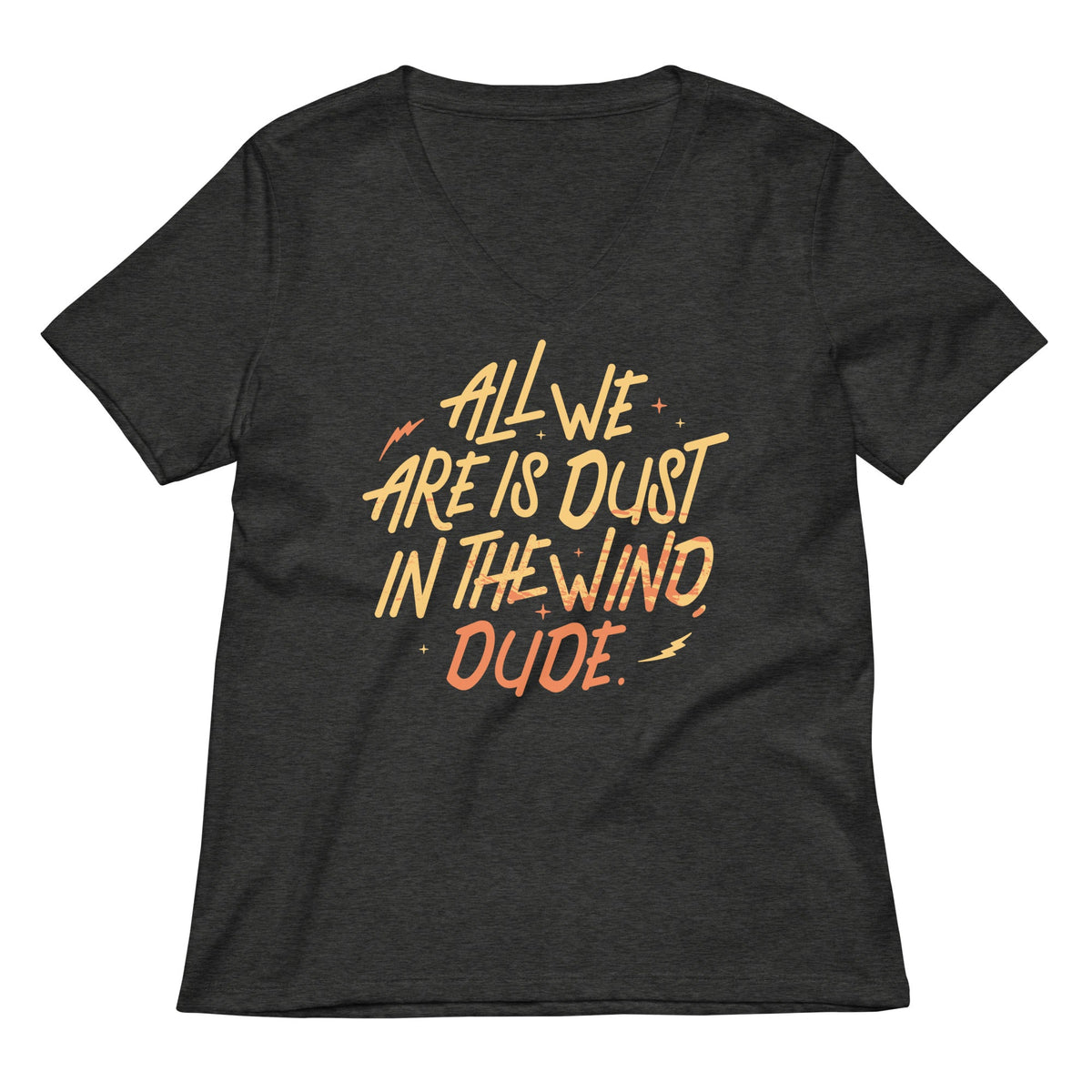 All We Are Is Dust In The Wind, Dude Women's V-Neck Tee