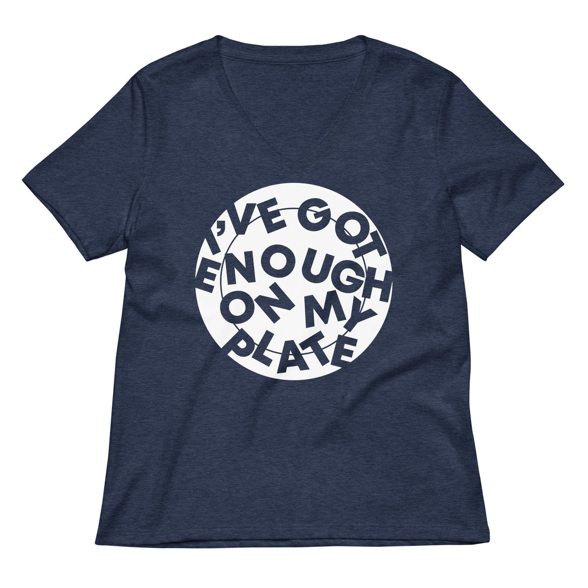 I've Got Enough On My Plate Women's V-Neck Tee