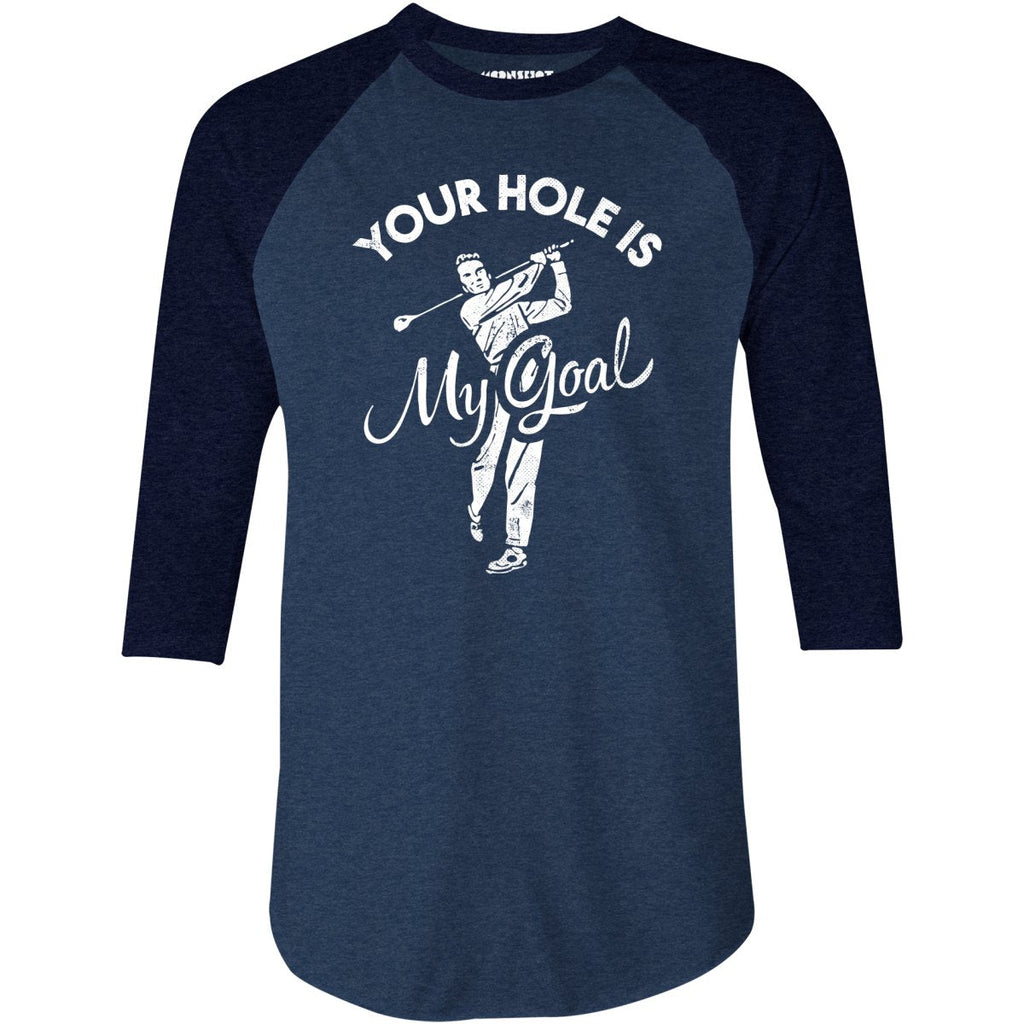 Your Hole is My Goal - Golf - 3/4 Sleeve Raglan
