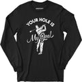Your Hole is My Goal - Golf - Long Sleeve